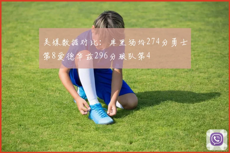 美媒数据对比：库里场均274分勇士第8爱德华兹296分狼队第4