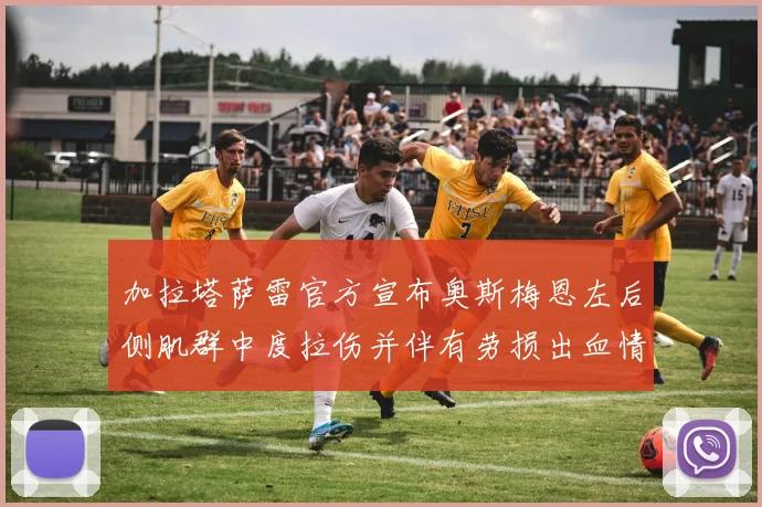 加拉塔萨雷官方宣布奥斯梅恩左后侧肌群中度拉伤并伴有劳损出血情况