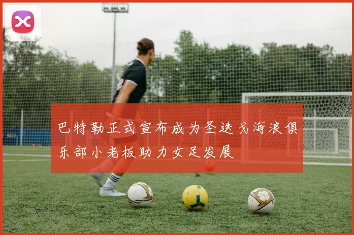 巴特勒正式宣布成为圣迭戈海浪俱乐部小老板助力女足发展