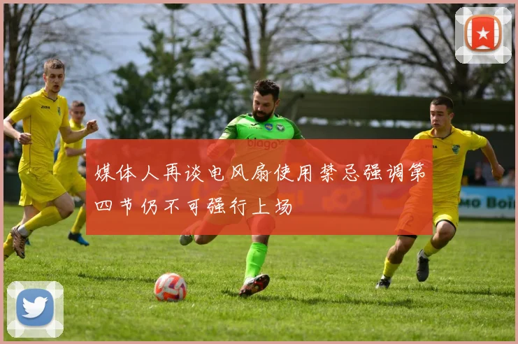 媒体人再谈电风扇使用禁忌强调第四节仍不可强行上场