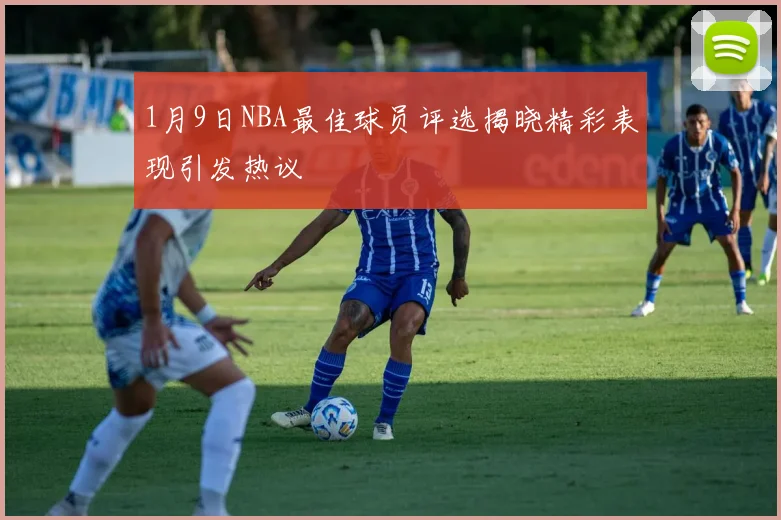 1月9日NBA最佳球员评选揭晓精彩表现引发热议