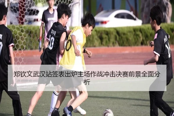 郑钦文武汉站签表出炉主场作战冲击决赛前景全面分析（ZOTYSPORTS）